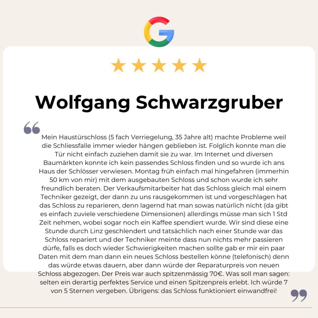 Google Bewertung von Wolfgang Schwarzengruber: Mein Haustürschloss (5 fach Verriegelung, 35 Jahre alt) machte Probleme weil die Schliessfalle immer wieder hängen geblieben ist. Folglich konnte man die Tür nicht einfach zuziehen damit sie zu war. Im Internet und diversen Baumärkten konnte ich kein passendes Schloss finden und so wurde ich ans Haus der Schlösser verwiesen. Montag früh einfach mal hingefahren (immerhin 50 km von mir) mit dem ausgebauten Schloss und schon wurde ich sehr freundlich beraten. Der Verkaufsmitarbeiter hat das Schloss gleich mal einem Techniker gezeigt, der dann zu uns rausgekommen ist und vorgeschlagen hat das Schloss zu reparieren, denn lagernd hat man sowas natürlich nicht (da gibt es einfach zuviele verschiedene Dimensionen) allerdings müsse man sich 1 Std Zeit nehmen, wobei sogar noch ein Kaffee spendiert wurde. Wir sind diese eine Stunde durch Linz geschlendert und tatsächlich nach einer Stunde war das Schloss repariert und der Techniker meinte dass nun nichts mehr passieren dürfe, falls es doch wieder Schwierigkeiten machen sollte gab er mir ein paar Daten mit dem man dann ein neues Schloss bestellen könne (telefonisch) denn das würde etwas dauern, aber dann würde der Reparaturpreis von neuen Schloss abgezogen. Der Preis war auch spitzenmässig 70€. Was soll man sagen: selten ein derartig perfektes Service und einen Spitzenpreis erlebt. Ich würde 7 von 5 Sternen vergeben. Übrigens: das Schloss funktioniert einwandfrei!