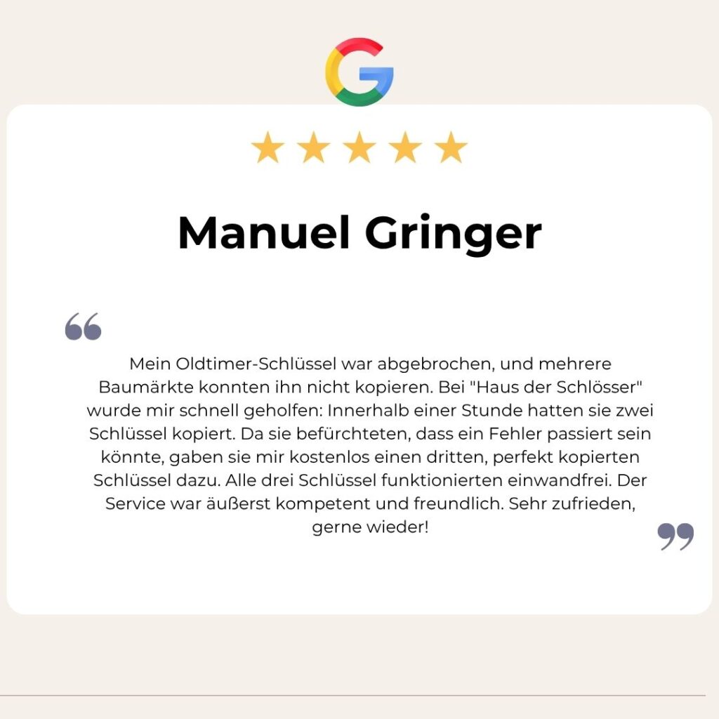 Google Bewertung von Manuel Gringer: Mein Oldtimer-Schlüssel war abgebrochen, und mehrere Baumärkte konnten ihn nicht kopieren. Bei "Haus der Schlösser" wurde mir schnell geholfen: Innerhalb einer Stunde hatten sie zwei Schlüssel kopiert. Da sie befürchteten, dass ein Fehler passiert sein könnte, gaben sie mir kostenlos einen dritten, perfekt kopierten Schlüssel dazu. Alle drei Schlüssel funktionierten einwandfrei. Der Service war äußerst kompetent und freundlich. Sehr zufrieden, gerne wieder!