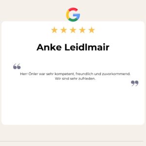 Google Bewertung von Anke Leidlmair: "Herr Önler war sehr kompetent, freundlich und zuvorkommend, Wie sind sehr zufrieden!"