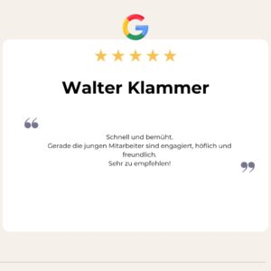 5 Sterne Google Bewertung von Walter Klammer: Schnell und bemüht.
Gerade die jungen Mitarbeiter sind engagiert, höflich und freundlich.
Sehr zu empfehlen!
