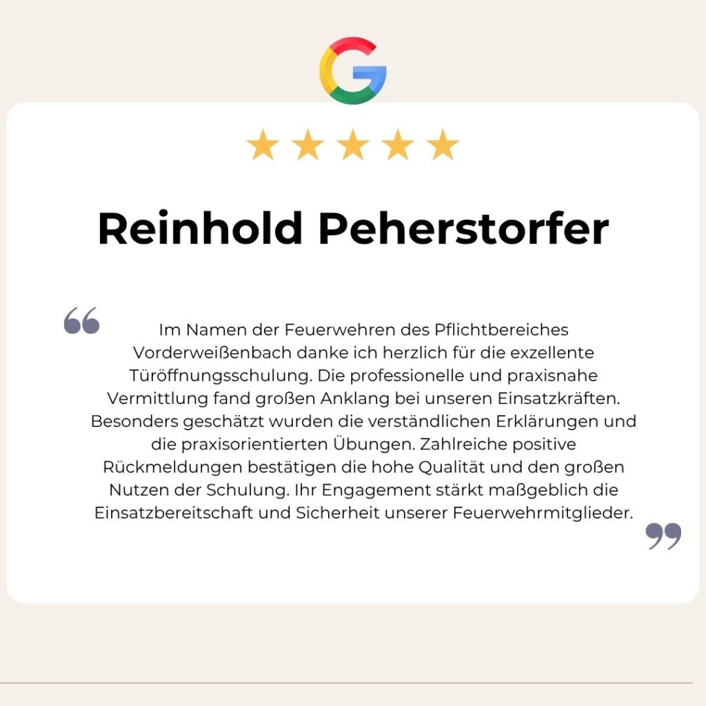Google Bewertung von Reinhold Peherstorfer: Im Namen der Feuerwehren des Pflichtbereiches Vorderweißenbach danke ich herzlich für die exzellente Türöffnungsschulung. Die professionelle und praxisnahe Vermittlung fand großen Anklang bei unseren Einsatzkräften. Besonders geschätzt wurden die verständlichen Erklärungen und die praxisorientierten Übungen. Zahlreiche positive Rückmeldungen bestätigen die hohe Qualität und den großen Nutzen der Schulung. Ihr Engagement stärkt maßgeblich die Einsatzbereitschaft und Sicherheit unserer Feuerwehrmitglieder.