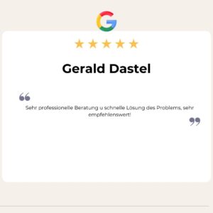 5 Sterne Google Bewertung von Gerald Dastel: Sehr professionelle Beratung u schnelle Lösung des Problems, sehr empfehlenswert!