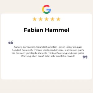 5 Sterne Google Bewertung von Fabian Hammel: Äußerst kompetent, freundlich und fair. Hätten locker ein paar hundert Euro mehr mit mir verdienen können - stattdessen gab's die für mich günstigste Variante mit top Beratung und eine gratis Wartung oben drauf. Sehr, sehr empfehlenswert!
