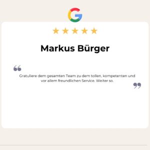 5 Sterne Google Bewertung von Markus Bürger: Gratuliere dem gesamten Team zu dem tollen, kompetenten und vor allem freundlichen Service. Weiter so.