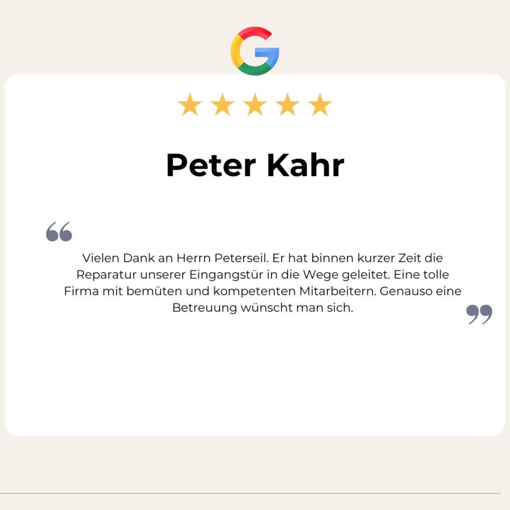 Google Bewertung von Peter Kahr: Vielen Dank an Herrn Peterseil. Er hat binnen kurzer Zeit die Reparatur unserer Eingangstür in die Wege geleitet. Eine tolle Firma mit bemüten und kompetenten Mitarbeitern. Genauso eine Betreuung wünscht man sich.